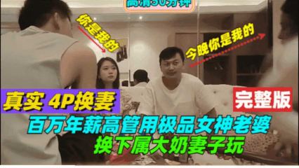 百万年薪高管用极品女神老婆换下属大奶妻子玩